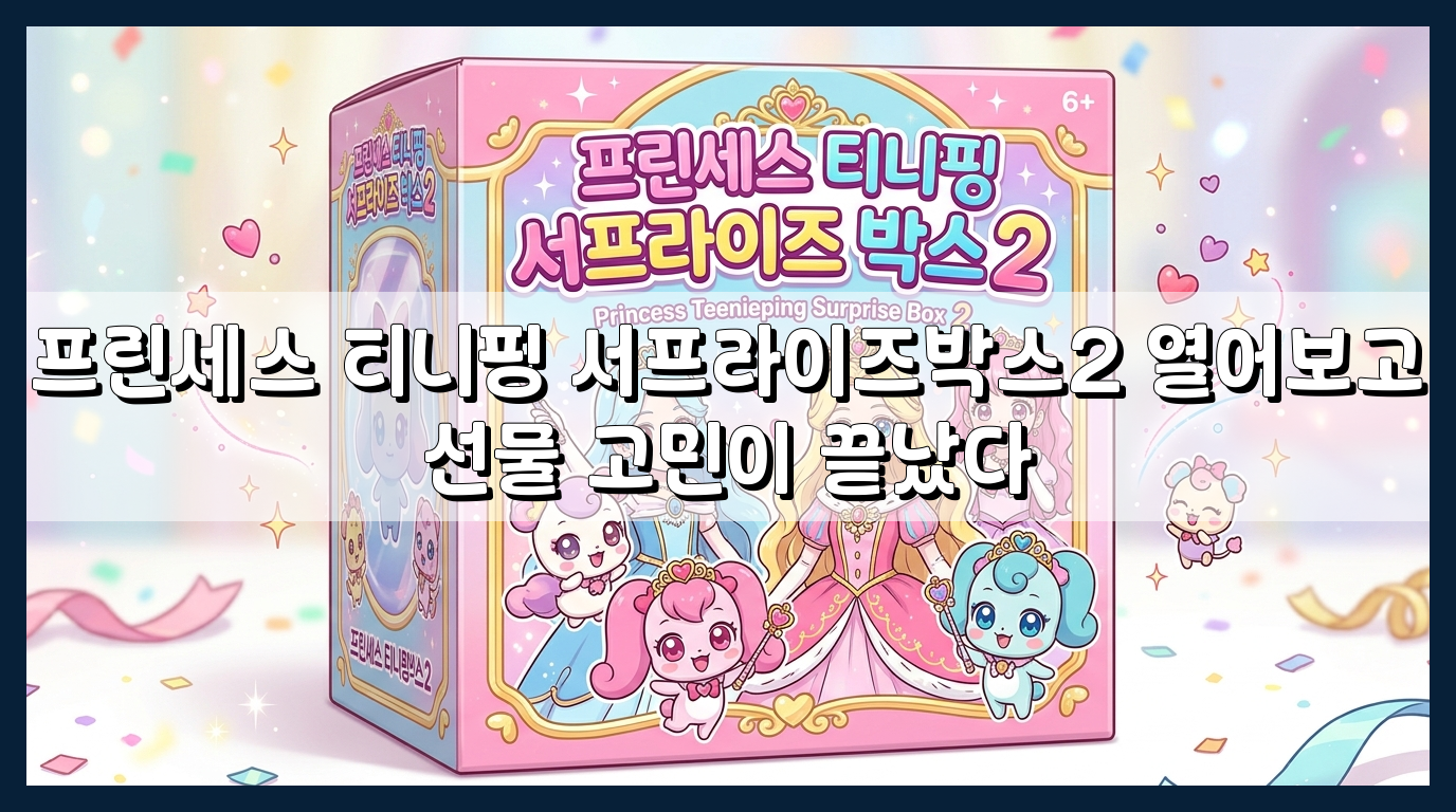프린세스 티니핑 서프라이즈박스2 열어보고 선물 고민이 끝났다